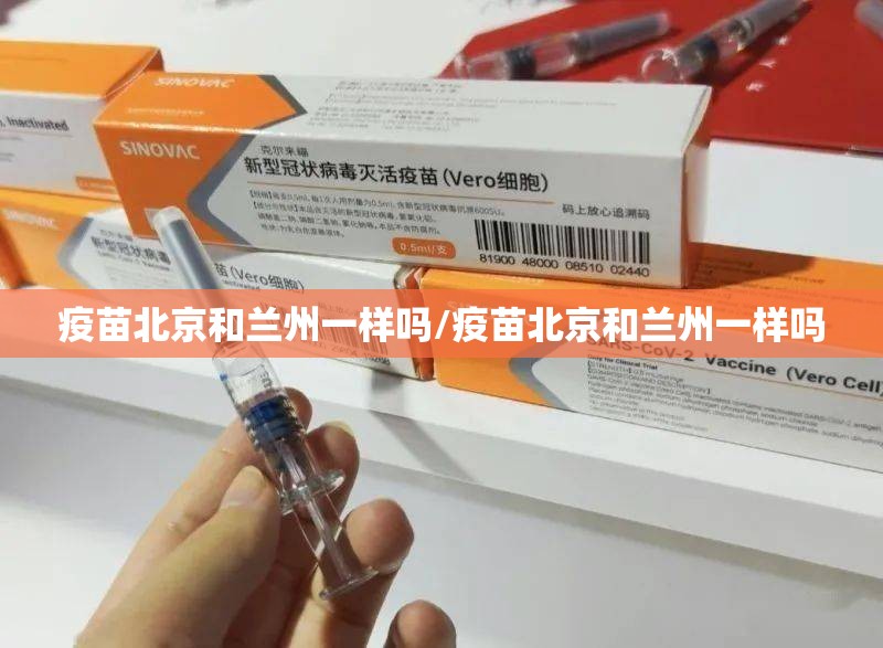疫苗北京和兰州一样吗/疫苗北京和兰州一样吗