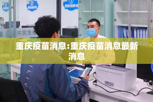 重庆疫苗消息:重庆疫苗消息最新消息