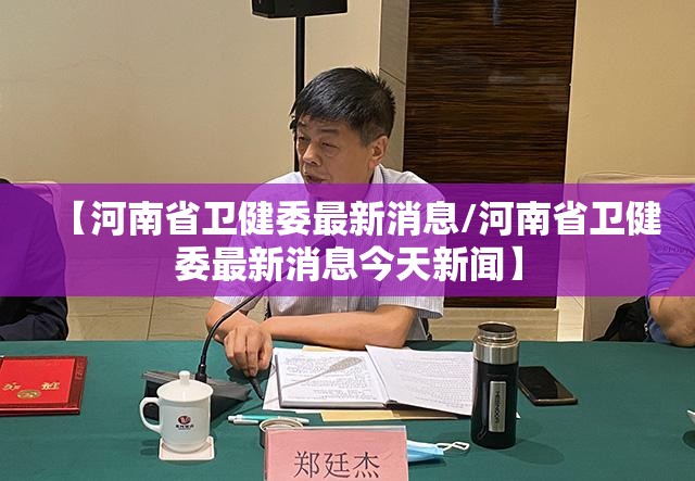 【河南省卫健委最新消息/河南省卫健委最新消息今天新闻】