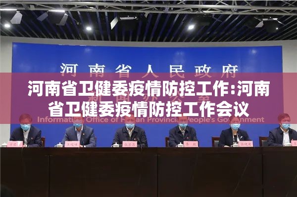河南省卫健委疫情防控工作:河南省卫健委疫情防控工作会议