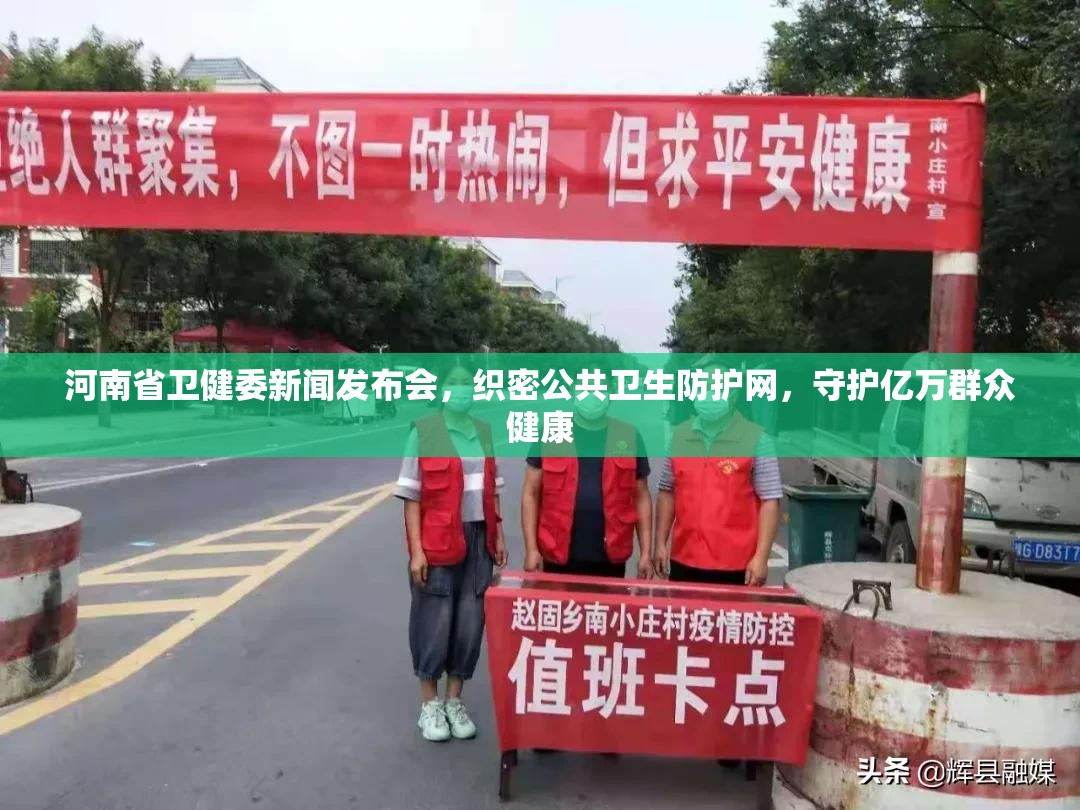 河南省卫健委新闻发布会，织密公共卫生防护网，守护亿万群众健康