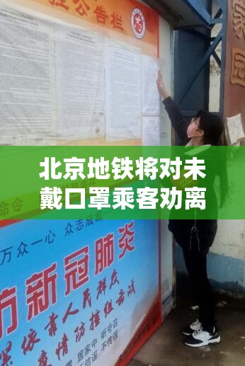 北京地铁将对未戴口罩乘客劝离吗/北京地铁将对未戴口罩乘客劝离