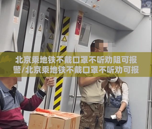 北京乘地铁不戴口罩不听劝阻可报警/北京乘地铁不戴口罩不听劝可报警