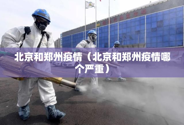 北京和郑州疫情（北京和郑州疫情哪个严重）