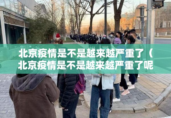 北京疫情是不是越来越严重了（北京疫情是不是越来越严重了呢）