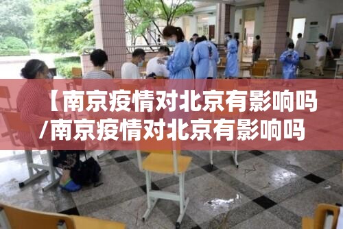 【南京疫情对北京有影响吗/南京疫情对北京有影响吗现在】