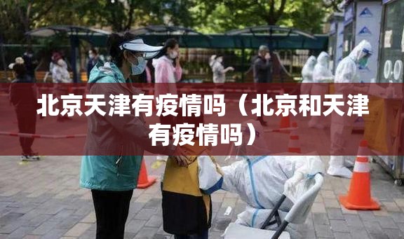 北京天津有疫情吗（北京和天津有疫情吗）