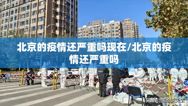 北京的疫情还严重吗现在/北京的疫情还严重吗
