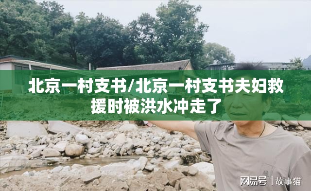 北京一村支书/北京一村支书夫妇救援时被洪水冲走了