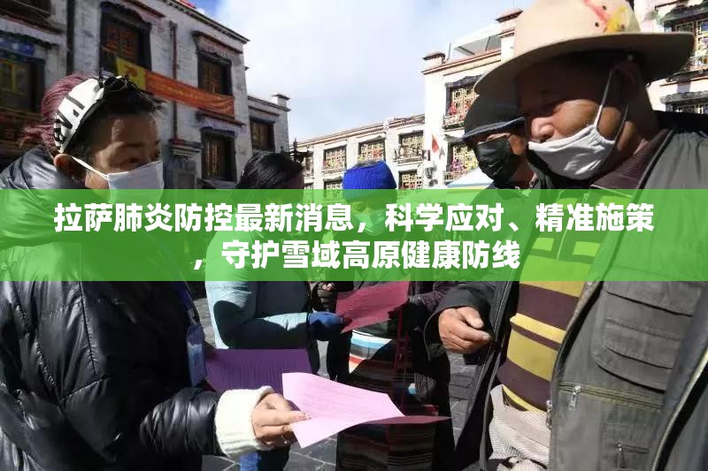 拉萨肺炎防控最新消息，科学应对、精准施策，守护雪域高原健康防线
