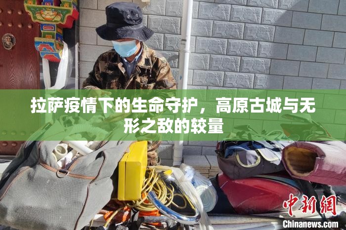 拉萨疫情下的生命守护，高原古城与无形之敌的较量