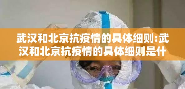 武汉和北京抗疫情的具体细则:武汉和北京抗疫情的具体细则是什么