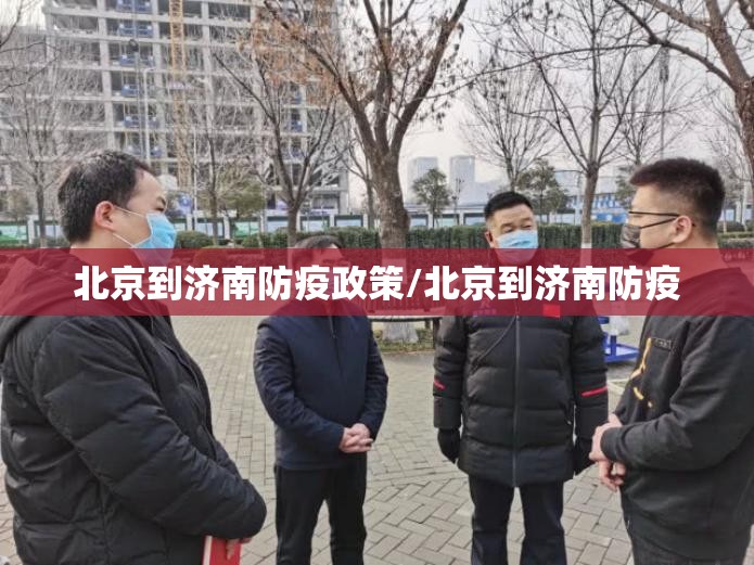 北京到济南防疫政策/北京到济南防疫