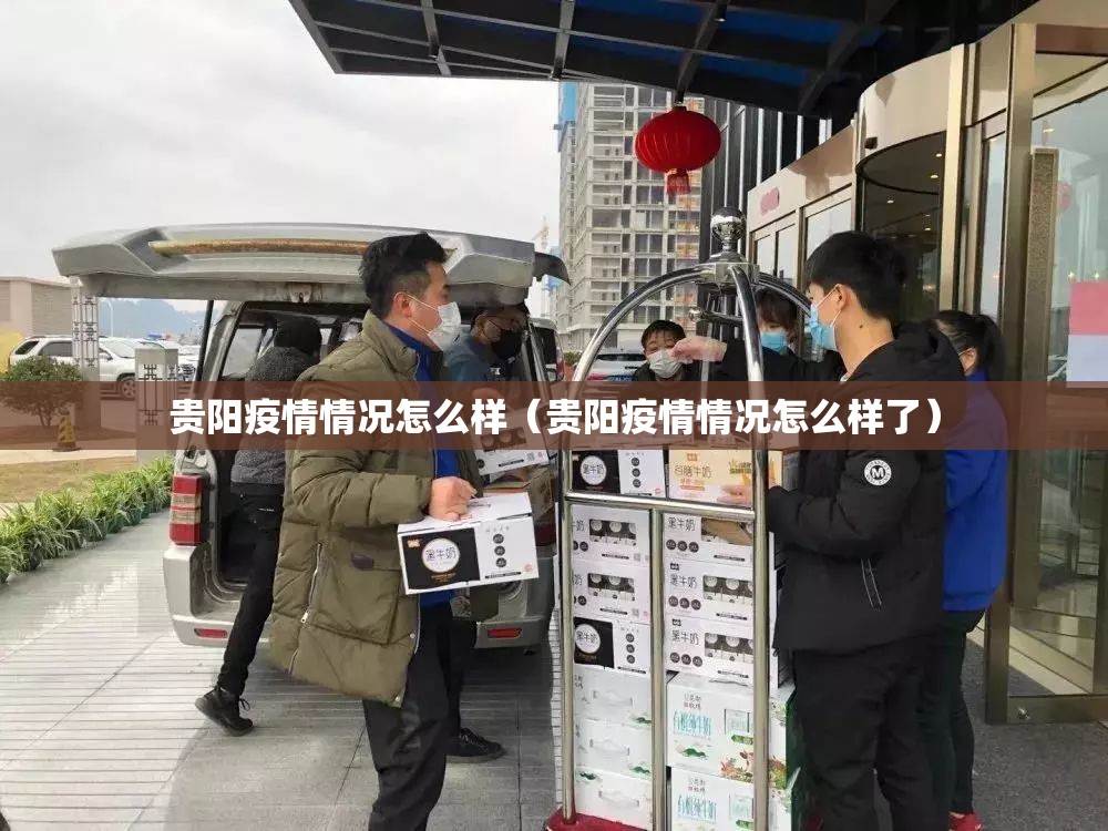 贵阳疫情情况怎么样（贵阳疫情情况怎么样了）