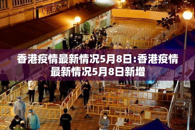 香港疫情最新情况5月8日:香港疫情最新情况5月8日新增