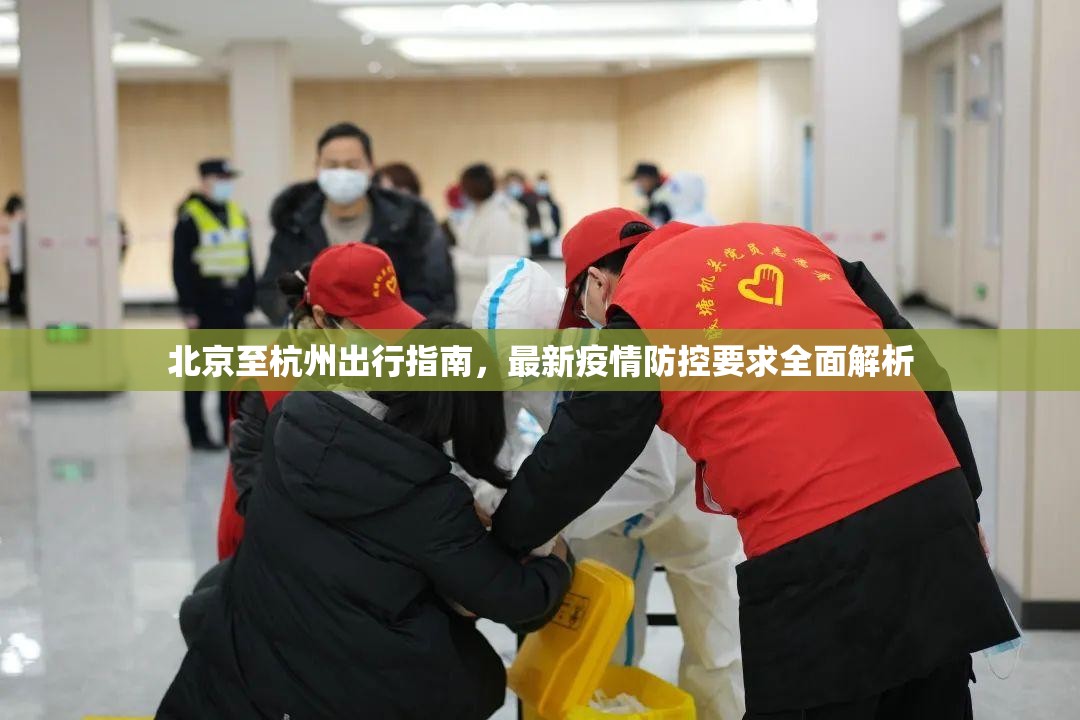 北京至杭州出行指南，最新疫情防控要求全面解析