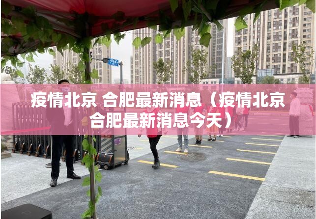 疫情北京 合肥最新消息（疫情北京 合肥最新消息今天）