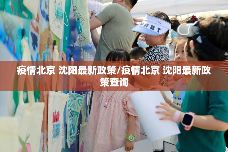 疫情北京 沈阳最新政策/疫情北京 沈阳最新政策查询