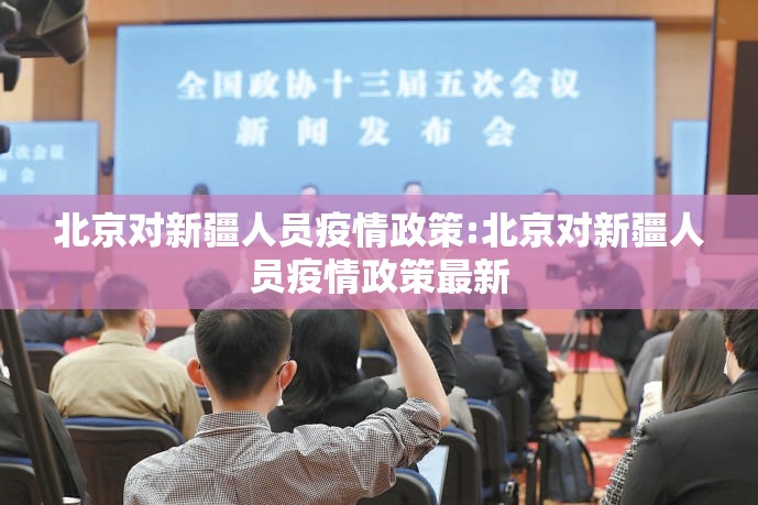 北京对新疆人员疫情政策:北京对新疆人员疫情政策最新