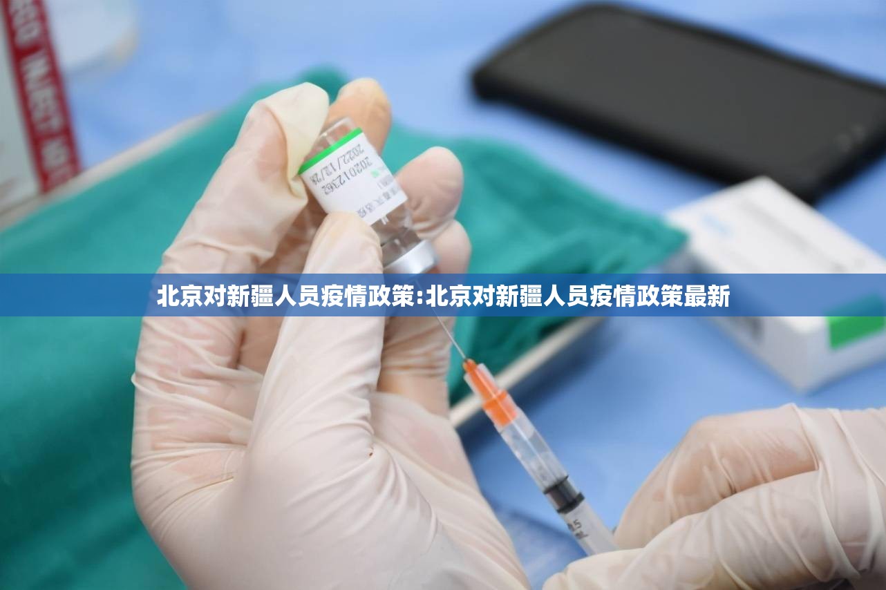 北京对新疆人员疫情政策:北京对新疆人员疫情政策最新