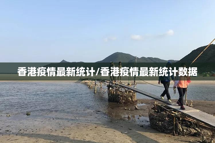香港疫情最新统计/香港疫情最新统计数据
