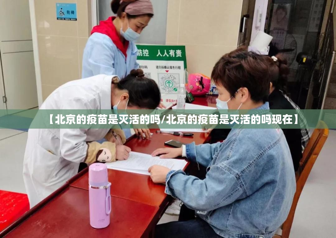 【北京的疫苗是灭活的吗/北京的疫苗是灭活的吗现在】