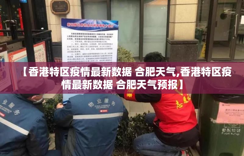 【香港特区疫情最新数据 合肥天气,香港特区疫情最新数据 合肥天气预报】