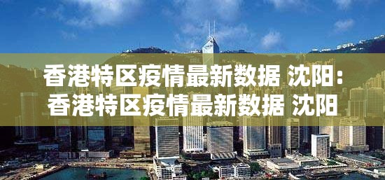 香港特区疫情最新数据 沈阳:香港特区疫情最新数据 沈阳