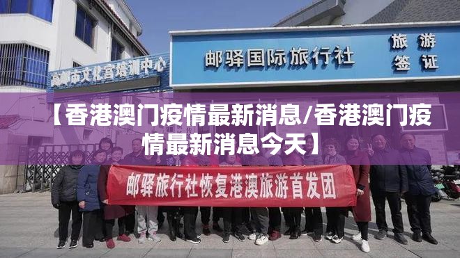 【香港澳门疫情最新消息/香港澳门疫情最新消息今天】