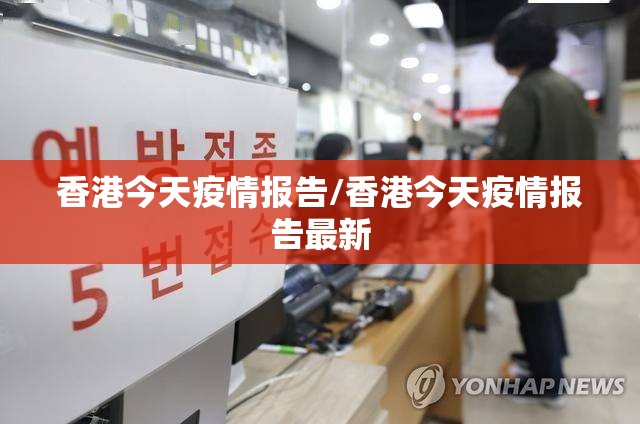 香港今天疫情报告/香港今天疫情报告最新