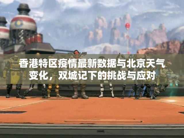 香港特区疫情最新数据与北京天气变化，双城记下的挑战与应对