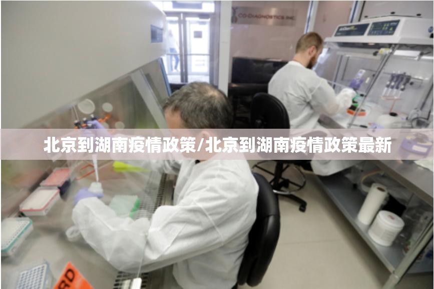 北京到湖南疫情政策/北京到湖南疫情政策最新