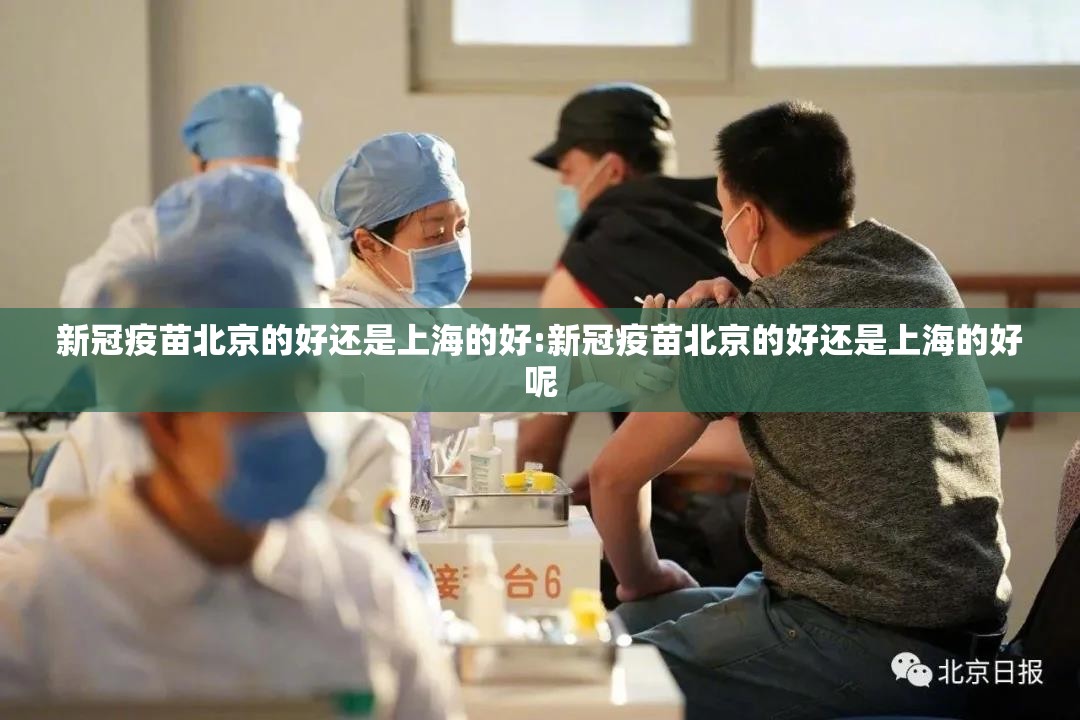 新冠疫苗北京的好还是上海的好:新冠疫苗北京的好还是上海的好呢