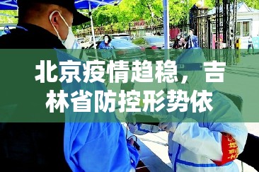 北京疫情趋稳，吉林省防控形势依然严峻
