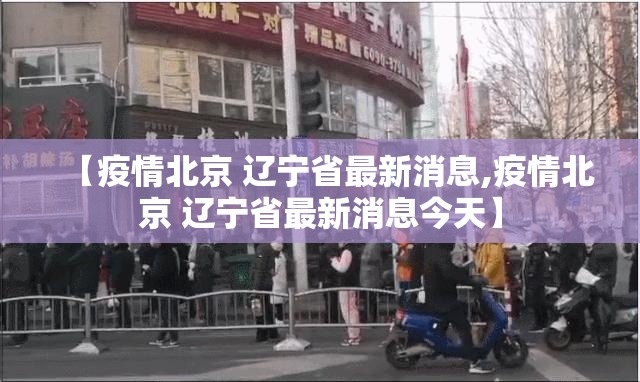 【疫情北京 辽宁省最新消息,疫情北京 辽宁省最新消息今天】
