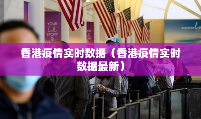 香港疫情实时数据（香港疫情实时数据最新）