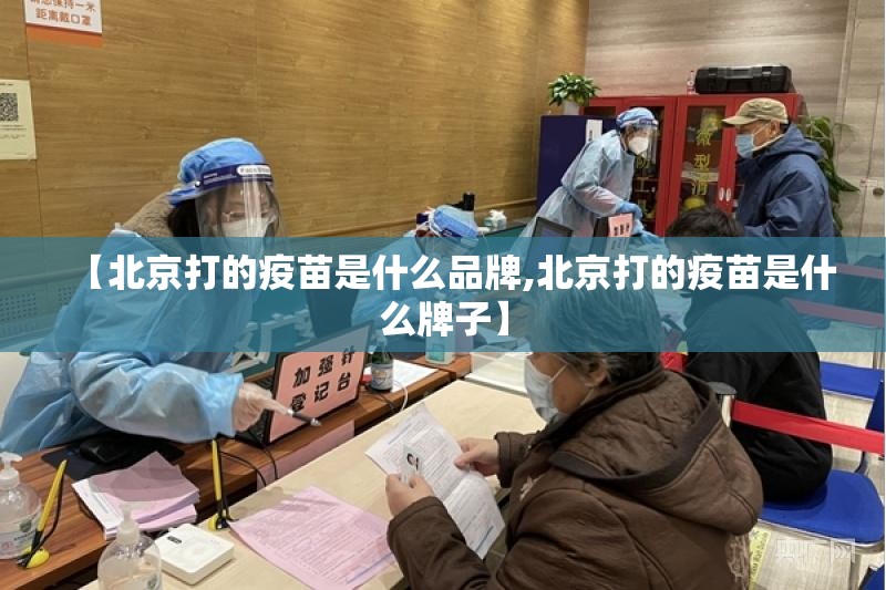 【北京打的疫苗是什么品牌,北京打的疫苗是什么牌子】