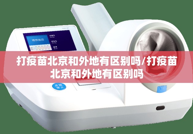 打疫苗北京和外地有区别吗/打疫苗北京和外地有区别吗