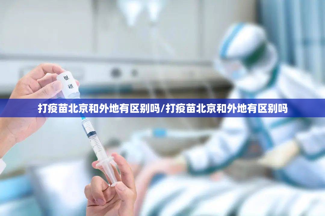 打疫苗北京和外地有区别吗/打疫苗北京和外地有区别吗