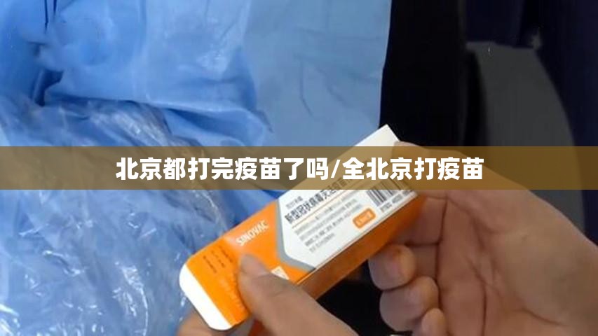 北京都打完疫苗了吗/全北京打疫苗