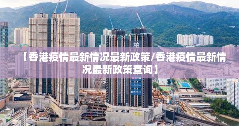 【香港疫情最新情况最新政策/香港疫情最新情况最新政策查询】