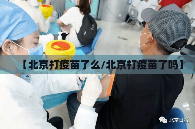 【北京打疫苗了么/北京打疫苗了吗】