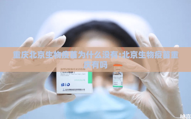 重庆北京生物疫苗为什么没有:北京生物疫苗重庆有吗
