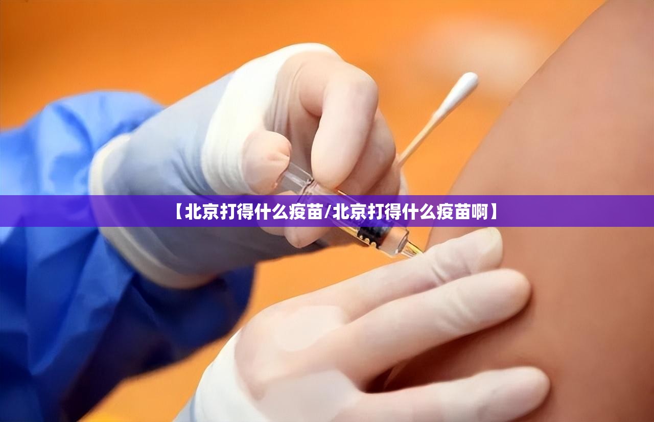 【北京打得什么疫苗/北京打得什么疫苗啊】