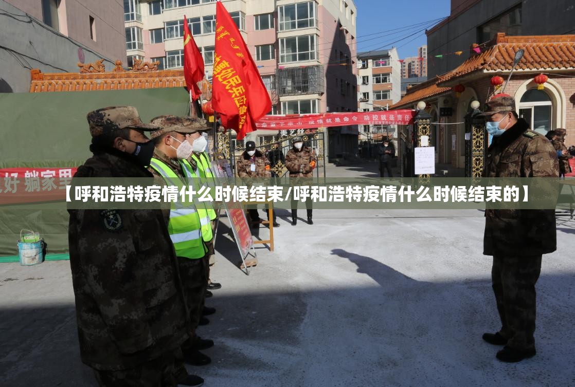 【呼和浩特疫情什么时候结束/呼和浩特疫情什么时候结束的】