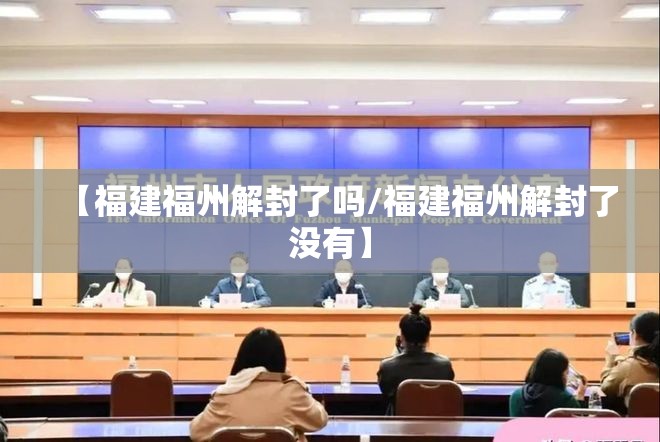 【福建福州解封了吗/福建福州解封了没有】