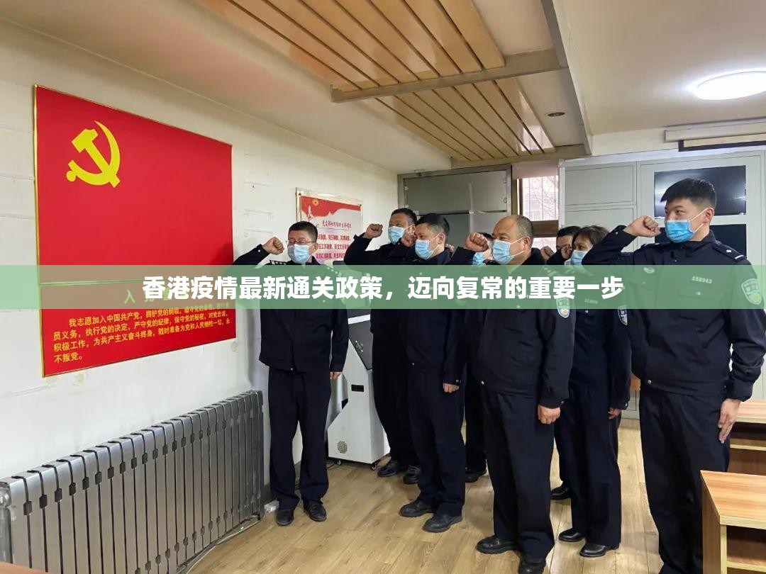 香港疫情最新通关政策，迈向复常的重要一步