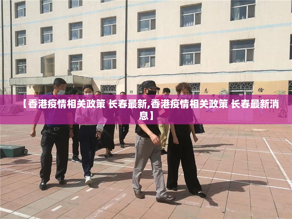 【香港疫情相关政策 长春最新,香港疫情相关政策 长春最新消息】