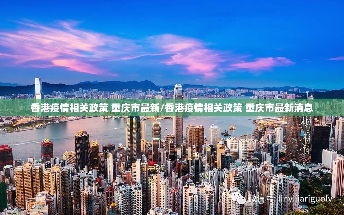香港疫情相关政策 重庆市最新/香港疫情相关政策 重庆市最新消息