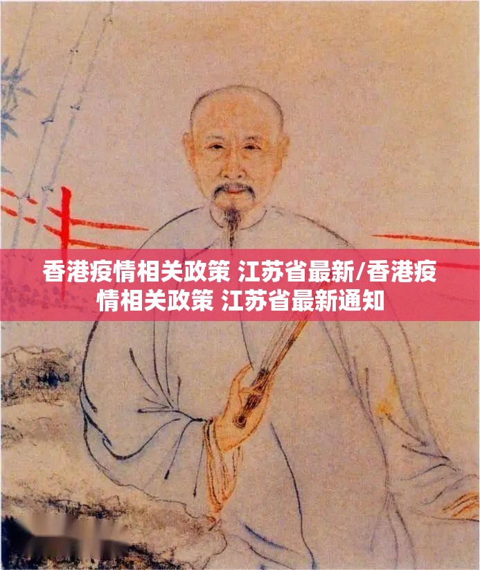 香港疫情相关政策 江苏省最新/香港疫情相关政策 江苏省最新通知